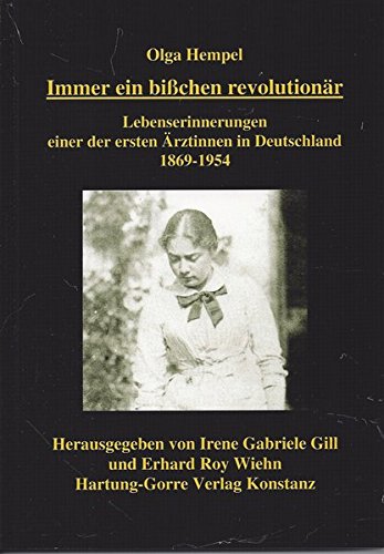 Immer ein bisschen revolutionär: Lebenserinnerungen einer der ersten Ärztinnen in Deutschland 1869-1954 Immer ein bisschen revolutionär: Lebenserinnerungen einer der ersten Ärztinnen in Deutschland 1869-1954 von Hartung-Gorre