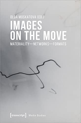 Images on the Move: Materiality - Networks - Formats (Edition Medienwissenschaft)