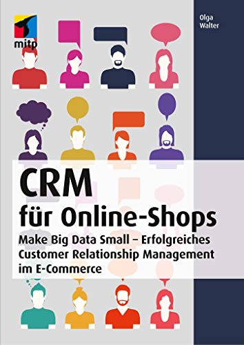 CRM für Online-Shops: Make Big Data Small - Erfolgreiches Customer Relationship Management im E-Commerce (mitp Business)