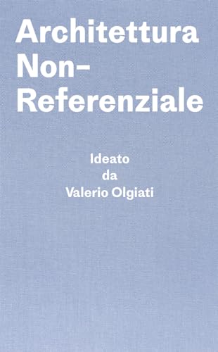 Architettura Non-Referenziale: Ideato da Valerio Olgiati – Scritto da Markus Breitschmid