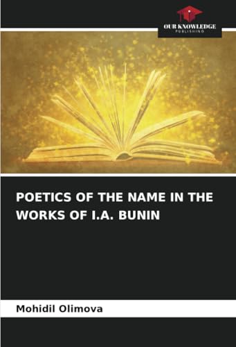 POETICS OF THE NAME IN THE WORKS OF I.A. BUNIN: DE von Our Knowledge Publishing
