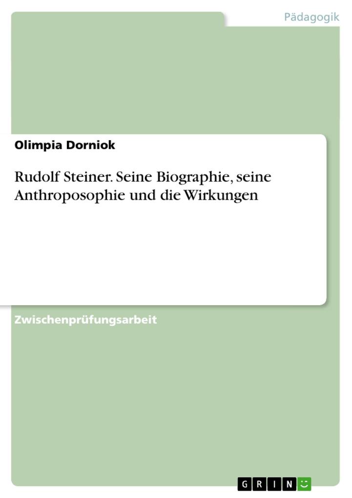 Rudolf Steiner. Seine Biographie seine Anthroposophie und die Wirkungen von GRIN Verlag