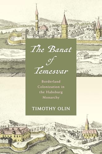 The Banat of Temesvar: Borderland Colonization in the Habsburg Monarchy (Stanford Studies on Central and Eastern Europe) von Stanford University Press