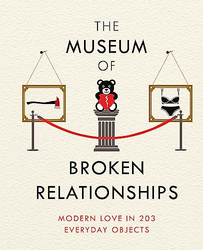 The Museum of Broken Relationships: Modern Love in 203 Everyday Objects