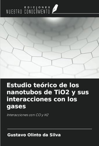 Estudio teórico de los nanotubos de TiO2 y sus interacciones con los gases: Interacciones con CO y H2 von Ediciones Nuestro Conocimiento