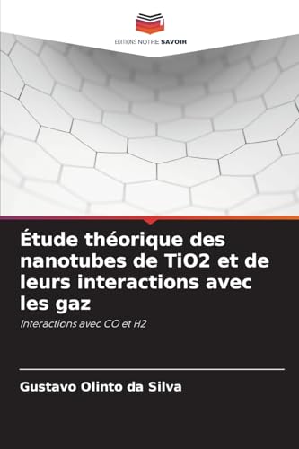 Étude théorique des nanotubes de TiO2 et de leurs interactions avec les gaz: Interactions avec CO et H2 von Editions Notre Savoir