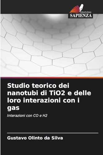 Studio teorico dei nanotubi di TiO2 e delle loro interazioni con i gas: Interazioni con CO e H2 von Edizioni Sapienza