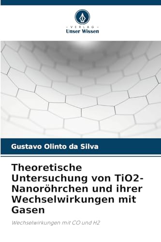 Theoretische Untersuchung von TiO2-Nanoröhrchen und ihrer Wechselwirkungen mit Gasen: Wechselwirkungen mit CO und H2 von Verlag Unser Wissen
