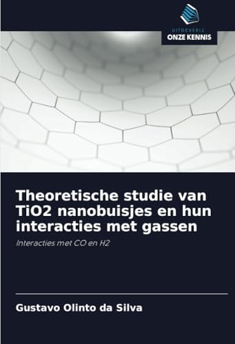 Theoretische studie van TiO2 nanobuisjes en hun interacties met gassen: Interacties met CO en H2 von Uitgeverij Onze Kennis