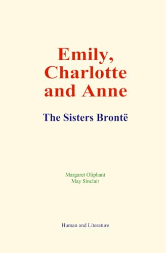 Emily, Charlotte and Anne: The Sisters Brontë Emily, Charlotte and Anne: The Sisters Brontë von Human and Literature
