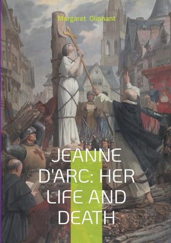 Jeanne D'Arc: Her Life And Death: The Definitive Biography of France's Martyred Heroine and Her Divine Mission von BoD – Books on Demand – Frankreich