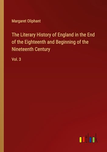The Literary History of England in the End of the Eighteenth and Beginning of the Nineteenth Century: Vol. 3 von Outlook Verlag