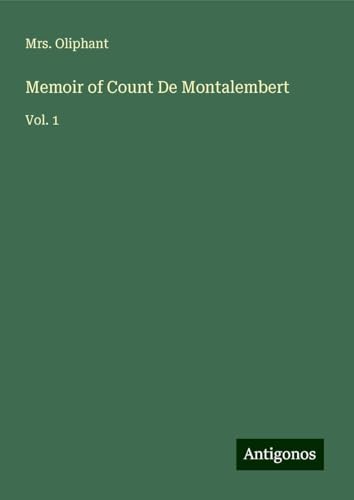 Memoir of Count De Montalembert: Vol. 1 von Antigonos Verlag