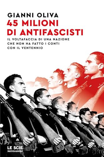 45 milioni di antifascisti. Il voltafaccia di una nazione che non ha fatto i conti con il Ventennio (Le scie. Nuova serie)