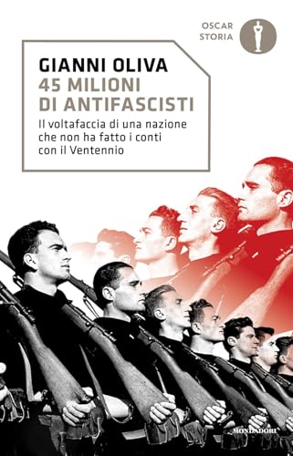 45 milioni di antifascisti. Il voltafaccia di una nazione che non ha fatto i conti con il Ventennio (Oscar storia)