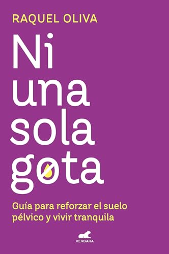 Ni una sola gota: Guía para reforzar el suelo pélvico y vivir tranquila (Vergara)