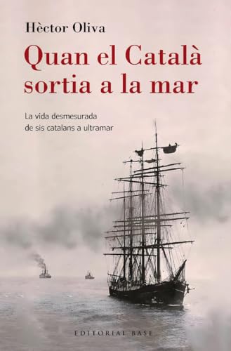 Quan el Català sortia a la mar: La vida desmesurada de sis catalans a ultramar (Base Històrica, Band 200) von EDITORIAL BASE (CAT)