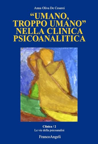 «Umano, troppo umano» nella clinica psicoanalitica (Le vie della psicoanalisi) von Franco Angeli