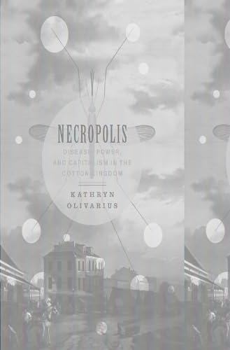 Necropolis: Disease, Power, and Capitalism in the Cotton Kingdom von Harvard University Press