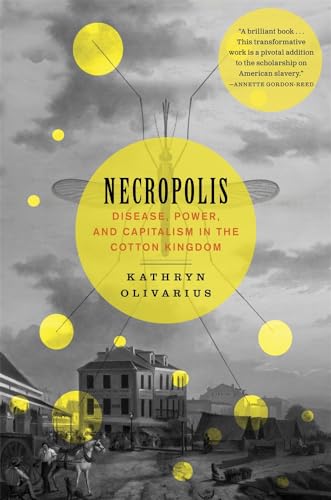 Necropolis: Disease, Power, and Capitalism in the Cotton Kingdom von Harvard University Press