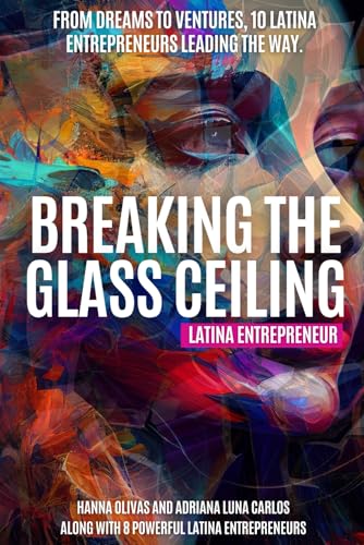Breaking the Glass Ceiling: Latina Entrepreneur: From Dreams to Ventures, 10 Latina Entrepreneurs Leading the Way Breaking the Glass Ceiling: Latina Entrepreneur: From Dreams to Ventures, 10 Latina Entrepreneurs Leading the Way von She Rises Studios Publishing