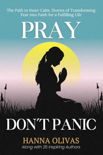 Pray, Don’t Panic: The Path to Inner Calm. Stories of Transforming Fear into Faith for a Fulfilling Life Pray, Don’t Panic: The Path to Inner Calm. Stories of Transforming Fear into Faith for a Fulfilling Life von She Rises Studios Publishing