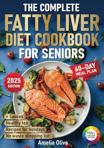 The Complete Fatty Liver Diet Cookbook for Seniors: A Detox Healing Cookbook with Low-Cholesterol Recipes and a 60-Day Meal Plan for Liver Health and Disease Treatment von Independently published