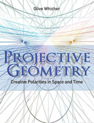 Projective Geometry: Creative Polarities in Space and Time Projective Geometry: Creative Polarities in Space and Time