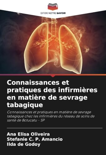 Connaissances et pratiques des infirmières en matière de sevrage tabagique: Connaissances et pratiques en matière de sevrage tabagique chez les infirmières du réseau de soins de santé de Botucatu - SP von Editions Notre Savoir