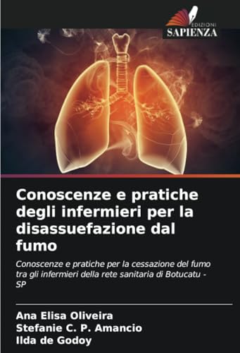 Conoscenze e pratiche degli infermieri per la disassuefazione dal fumo: Conoscenze e pratiche per la cessazione del fumo tra gli infermieri della rete sanitaria di Botucatu - SP von Edizioni Sapienza