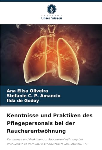 Kenntnisse und Praktiken des Pflegepersonals bei der Raucherentwöhnung: Kenntnisse und Praktiken zur Raucherentwöhnung bei Krankenschwestern im Gesundheitsnetz von Botucatu - SP von Verlag Unser Wissen