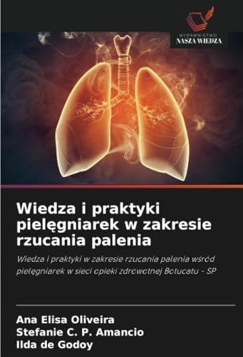 Wiedza i praktyki pielęgniarek w zakresie rzucania palenia: Wiedza i praktyki w zakresie rzucania palenia wśród pielęgniarek w sieci opieki zdrowotnej ... w sieci opieki zdrowotnej Botucatu - SP von Wydawnictwo Nasza Wiedza