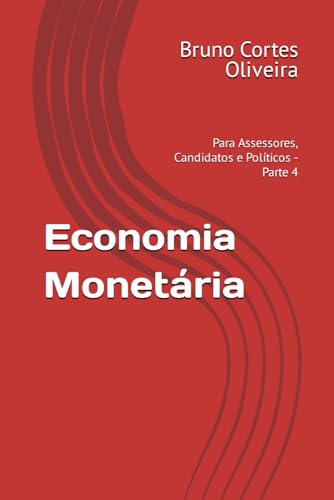 Economia Monetária: Para Assessores, Candidatos e Políticos - Parte 4 von Independently published