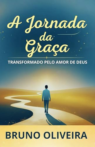 A Jornada da Graça: Transformado Pelo Amor de Deus A Jornada da Graça: Transformado Pelo Amor de Deus von Publicado independentemente