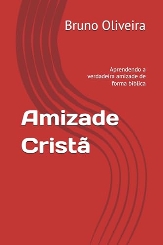 Amizade Cristã: Aprendendo a verdadeira amizade de forma bíblica von Independently published