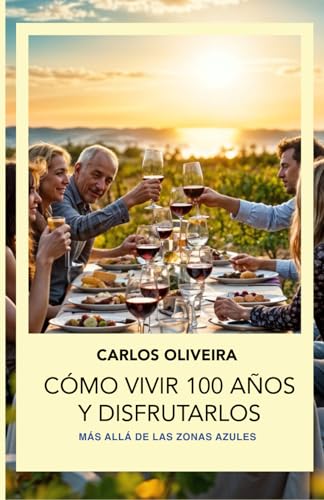 Cómo vivir 100 años y disfrutarlos: Más allá de las zonas azules von Independently published