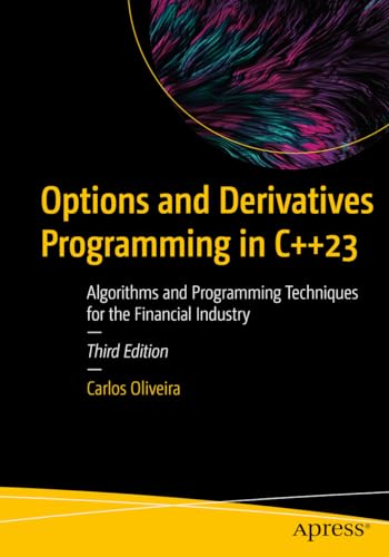 Options and Derivatives Programming in C++23: Algorithms and Programming Techniques for the Financial Industry von Apress
