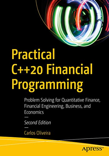 Practical C++20 Financial Programming: Problem Solving for Quantitative Finance, Financial Engineering, Business, and Economics von Apress