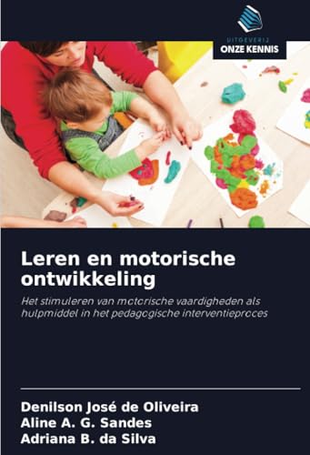 Leren en motorische ontwikkeling: Het stimuleren van motorische vaardigheden als hulpmiddel in het pedagogische interventieproces von Uitgeverij Onze Kennis