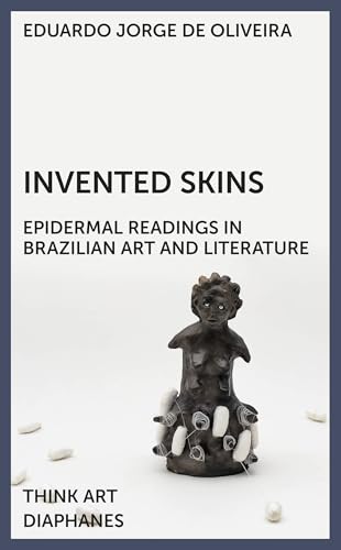Invented Skins: Epidermal Readings in Brazilian Art and Literature (DENKT KUNST) von Diaphanes