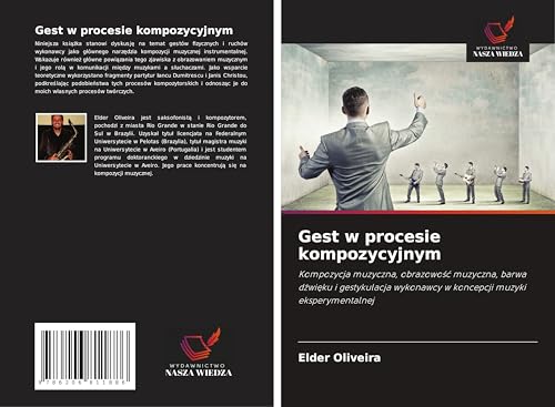 Gest w procesie kompozycyjnym: Kompozycja muzyczna, obrazowo¿¿ muzyczna, barwa d¿wi¿ku i gestykulacja wykonawcy w koncepcji muzyki eksperymentalnej von Wydawnictwo Nasza Wiedza