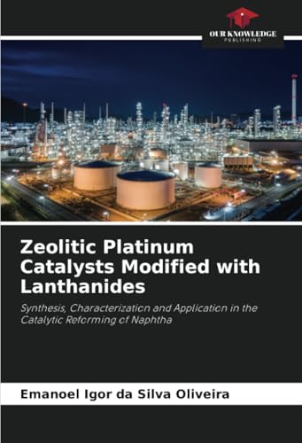 Zeolitic Platinum Catalysts Modified with Lanthanides: Synthesis, Characterization and Application in the Catalytic Reforming of Naphtha von Our Knowledge Publishing