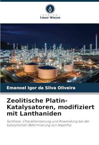 Zeolitische Platin-Katalysatoren, modifiziert mit Lanthaniden: Synthese, Charakterisierung und Anwendung bei der katalytischen Reformierung von Naphtha von Verlag Unser Wissen