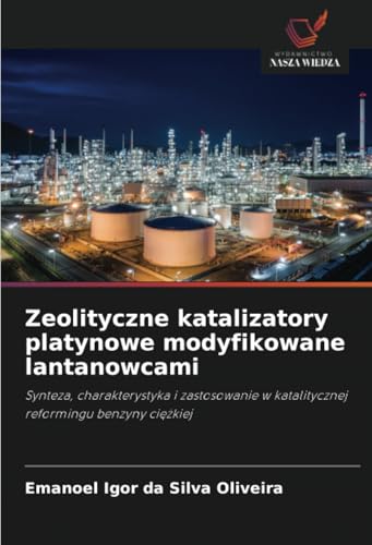 Zeolityczne katalizatory platynowe modyfikowane lantanowcami: Synteza, charakterystyka i zastosowanie w katalitycznej reformingu benzyny ciężkiej: ... w katalitycznej reformingu benzyny ci¿¿kiej von Wydawnictwo Nasza Wiedza