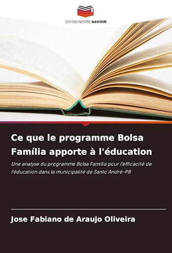 Ce que le programme Bolsa Família apporte à l'éducation: Une analyse du programme Bolsa Família pour l'efficacité de l'éducation dans la municipalité de Santo André-PB von Editions Notre Savoir