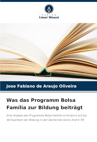 Was das Programm Bolsa Família zur Bildung beiträgt: Eine Analyse des Programms Bolsa Família im Hinblick auf die Wirksamkeit der Bildung in der Gemeinde Santo André-PB von Verlag Unser Wissen