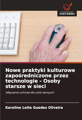 Nowe praktyki kulturowe zapo¿redniczone przez technologie - Osoby starsze w sieci: W¿¿czenie cyfrowe dla osób starszych von Wydawnictwo Nasza Wiedza