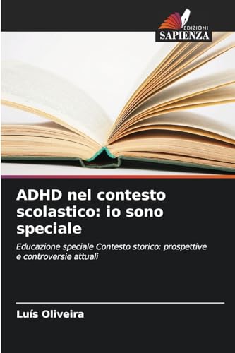 ADHD nel contesto scolastico: io sono speciale: Educazione speciale Contesto storico: prospettive e controversie attuali von Edizioni Sapienza