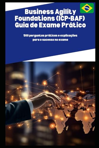 Business Agility Foundations (ICP-BAF) Guia de Exame Prático: 500 perguntas práticas e explicações para o sucesso no exame von Independently published