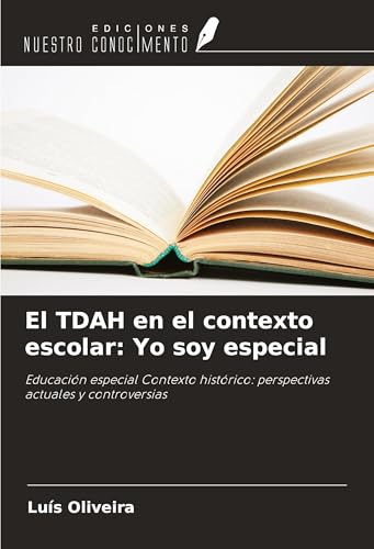 El TDAH en el contexto escolar: Yo soy especial: Educación especial Contexto histórico: perspectivas actuales y controversias von Ediciones Nuestro Conocimiento